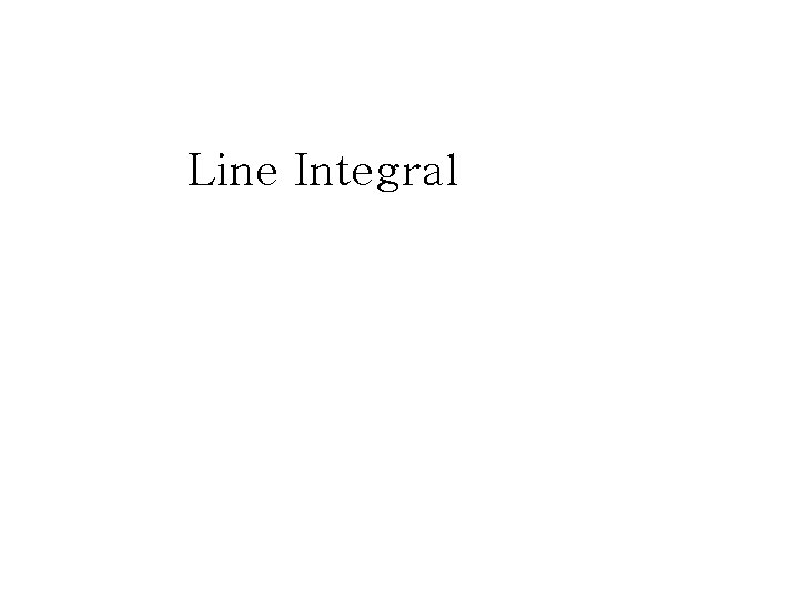 Line Integral Line Integral