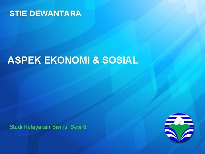 STIE DEWANTARA ASPEK EKONOMI & SOSIAL Studi Kelayakan Bisnis, Sesi 8 