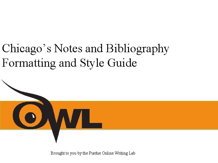 Chicago’s Notes and Bibliography Formatting and Style Guide Brought to you by the Purdue