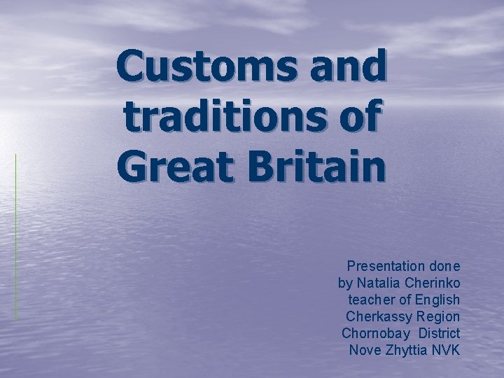Customs and traditions of Great Britain Presentation done by Natalia Cherinko teacher of English