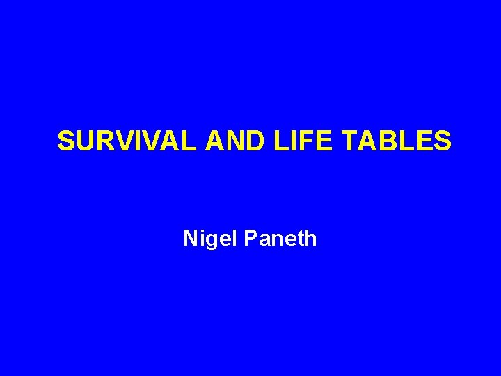 SURVIVAL AND LIFE TABLES Nigel Paneth 