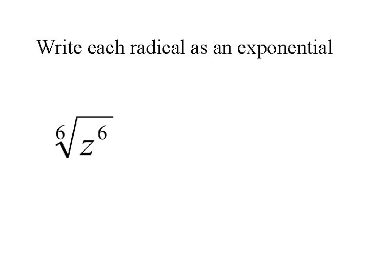 Write each radical as an exponential 
