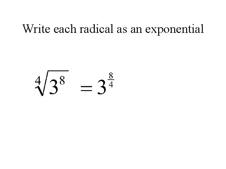 Write each radical as an exponential 