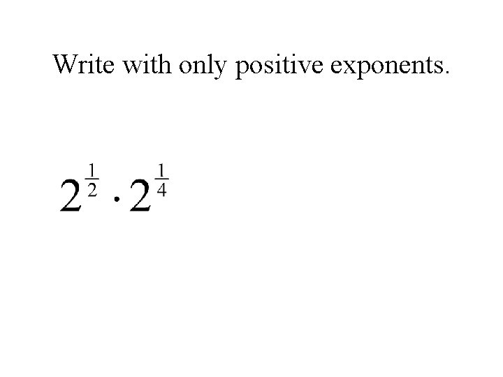 Write with only positive exponents. 