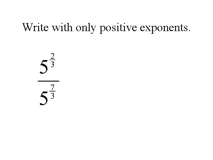 Write with only positive exponents. 