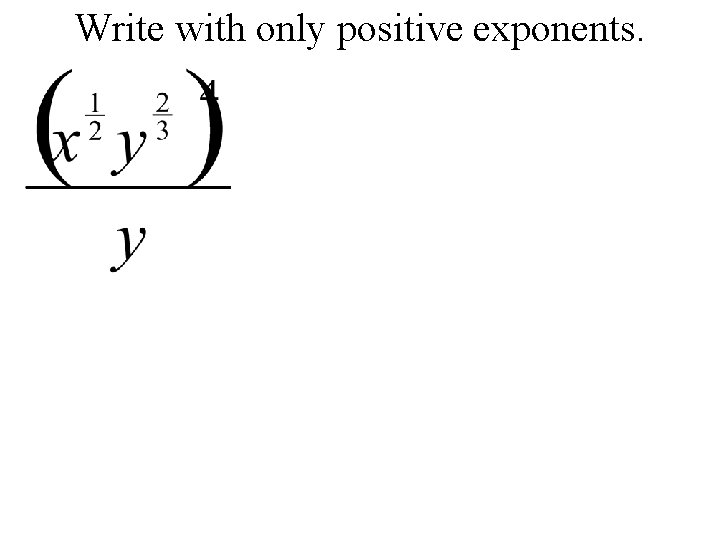 Write with only positive exponents. 