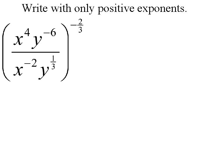 Write with only positive exponents. 