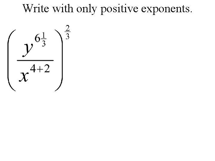 Write with only positive exponents. 