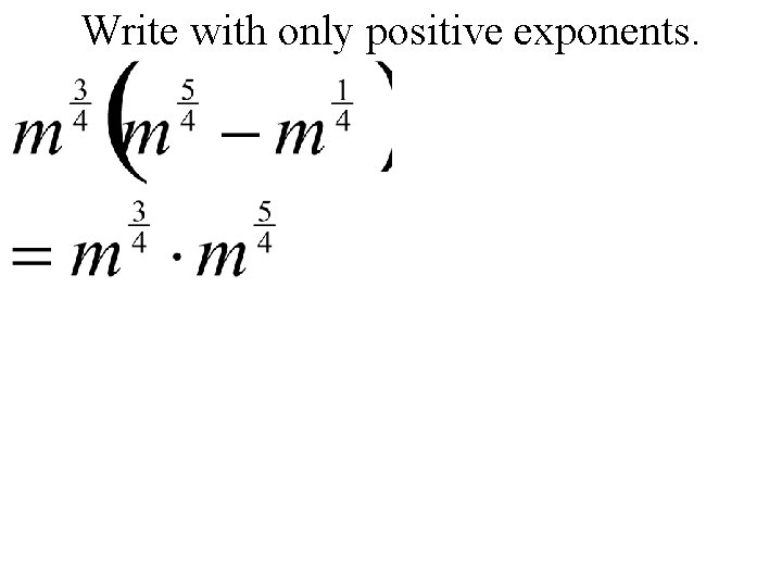 Write with only positive exponents. 