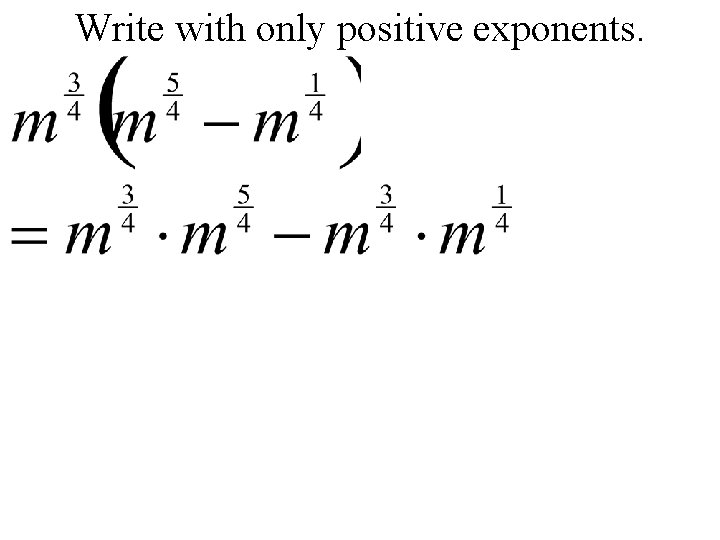 Write with only positive exponents. 