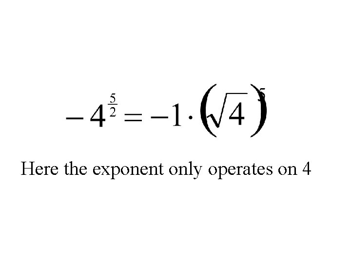 Here the exponent only operates on 4 