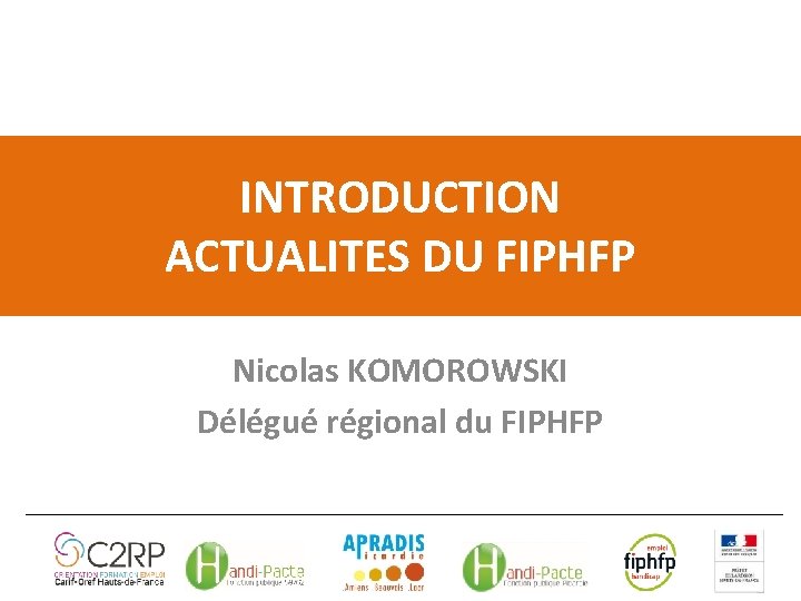 INTRODUCTION ACTUALITES DU FIPHFP Nicolas KOMOROWSKI Délégué régional du FIPHFP 