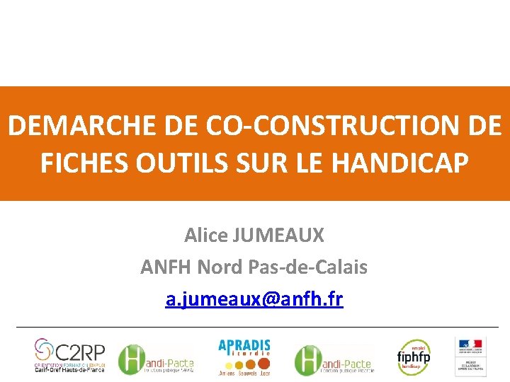 DEMARCHE DE CO-CONSTRUCTION DE FICHES OUTILS SUR LE HANDICAP Alice JUMEAUX ANFH Nord Pas-de-Calais