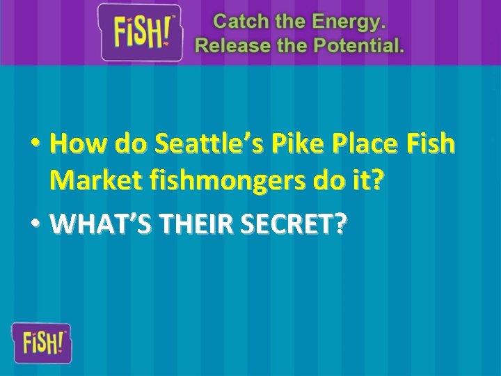  • How do Seattle’s Pike Place Fish Market fishmongers do it? • WHAT’S