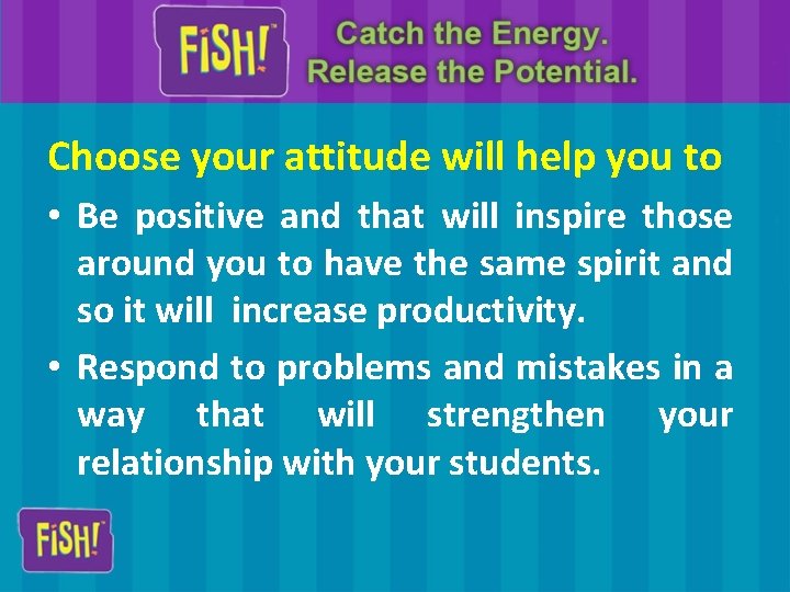 Choose your attitude will help you to • Be positive and that will inspire