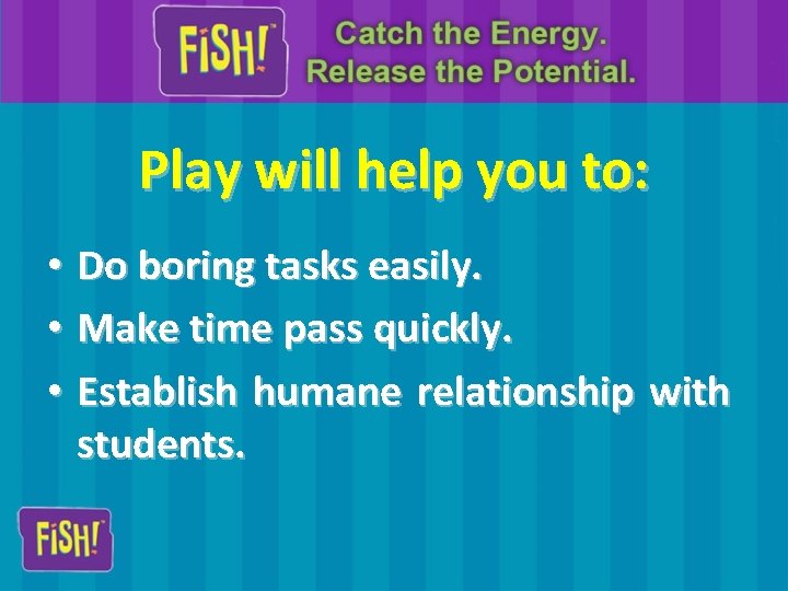 Play will help you to: • Do boring tasks easily. • Make time pass