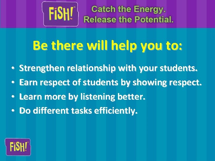 Be there will help you to: • • Strengthen relationship with your students. Earn