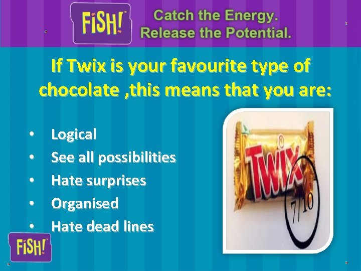 If Twix is your favourite type of chocolate , this means that you are: