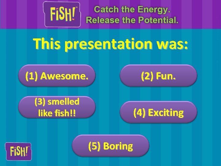 This presentation was: (1) Awesome. (2) Fun. (3) smelled like fish!! (4) Exciting (5)