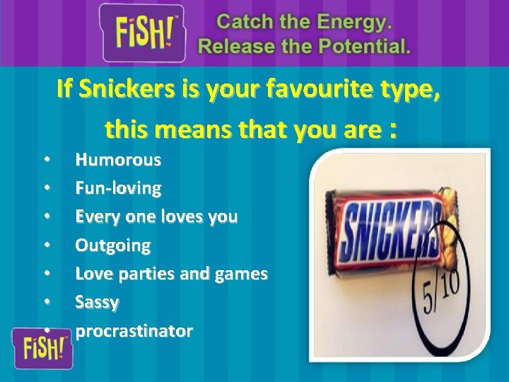 If Snickers is your favourite type, this means that you are : • •
