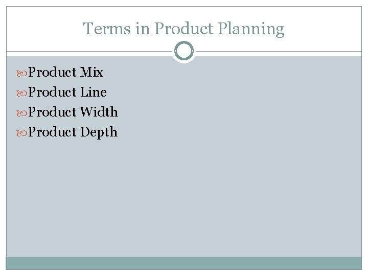 Terms in Product Planning Product Mix Product Line Product Width Product Depth 