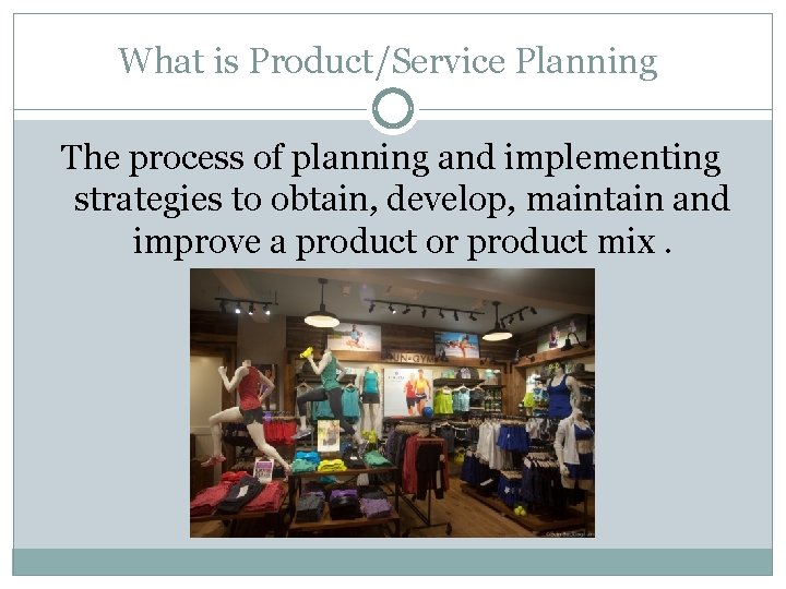 What is Product/Service Planning The process of planning and implementing strategies to obtain, develop,