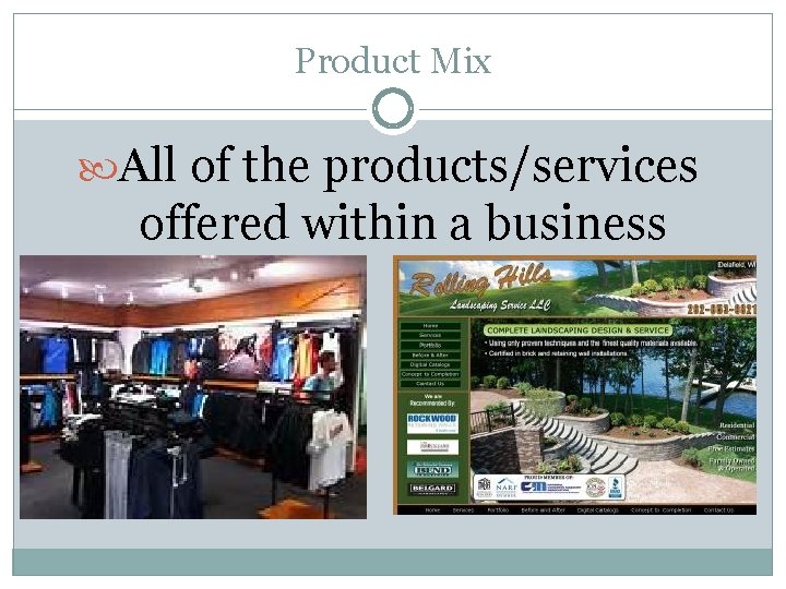 Product Mix All of the products/services offered within a business 