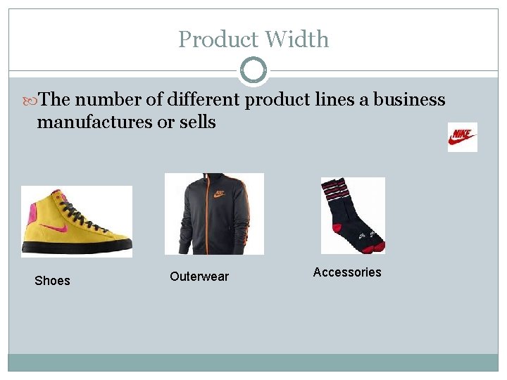 Product Width The number of different product lines a business manufactures or sells Shoes