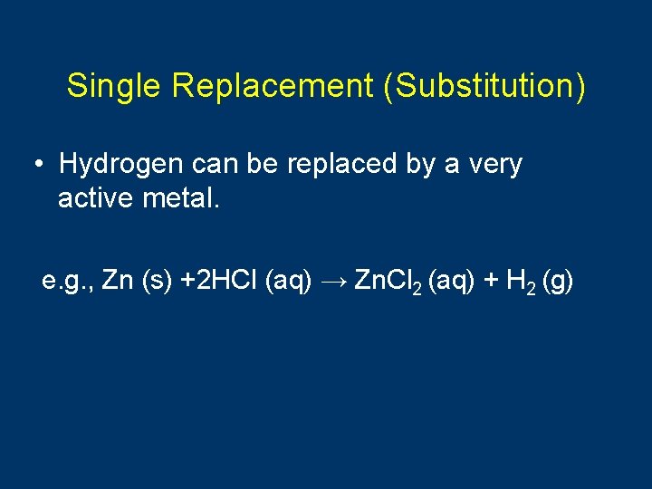 Single Replacement (Substitution) • Hydrogen can be replaced by a very active metal. e.