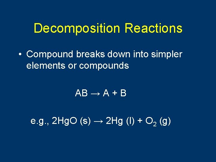 Decomposition Reactions • Compound breaks down into simpler elements or compounds AB → A