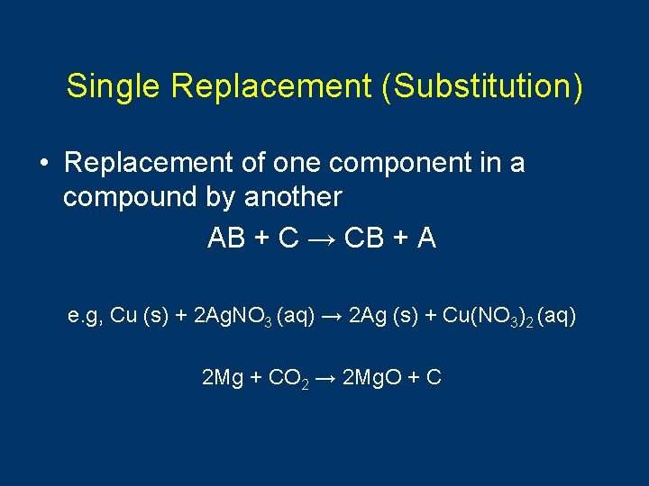 Single Replacement (Substitution) • Replacement of one component in a compound by another AB