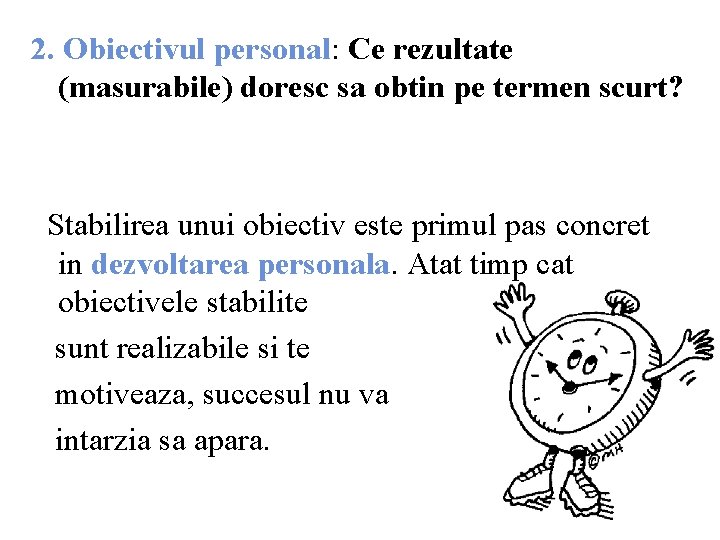 2. Obiectivul personal: Ce rezultate (masurabile) doresc sa obtin pe termen scurt? Stabilirea unui