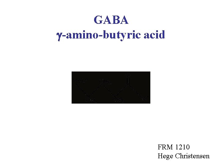 GABA -amino-butyric acid FRM 1210 Hege Christensen 