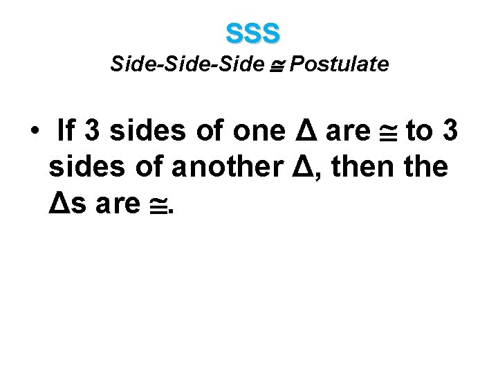 SSS Side-Side Postulate • If 3 sides of one Δ are to 3 sides