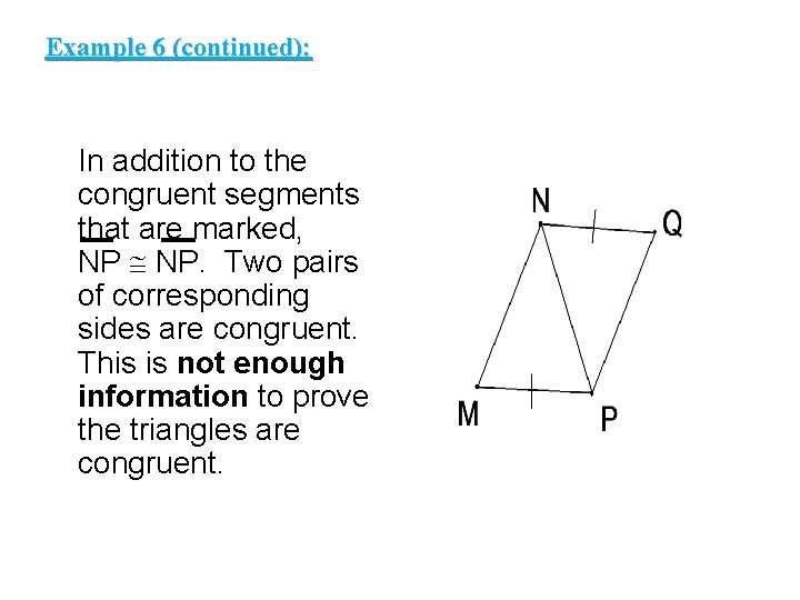 Example 6 (continued): In addition to the congruent segments that are marked, NP NP.