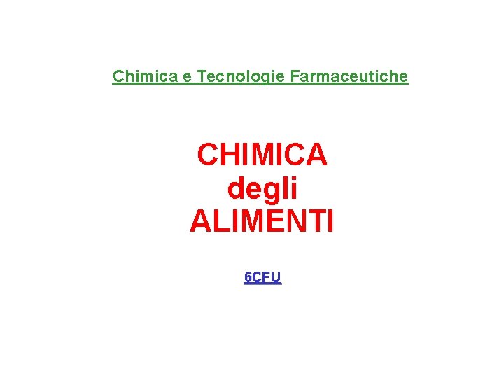 Chimica e Tecnologie Farmaceutiche CHIMICA degli ALIMENTI 6 CFU 