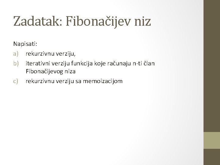 Zadatak: Fibonačijev niz Napisati: a) rekurzivnu verziju, b) iterativni verziju funkcija koje računaju n-ti