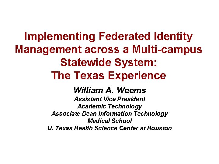 Implementing Federated Identity Management across a Multi-campus Statewide System: The Texas Experience William A.