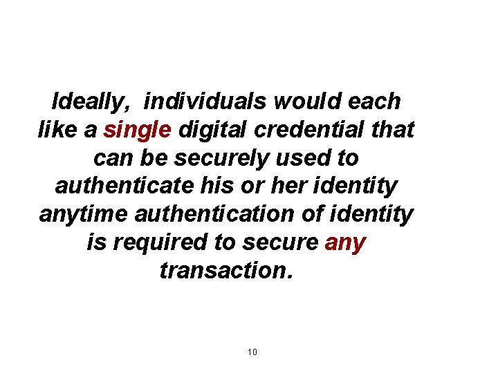 Ideally, individuals would each like a single digital credential that can be securely used