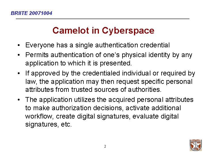 BRIITE 20071004 Camelot in Cyberspace • Everyone has a single authentication credential • Permits