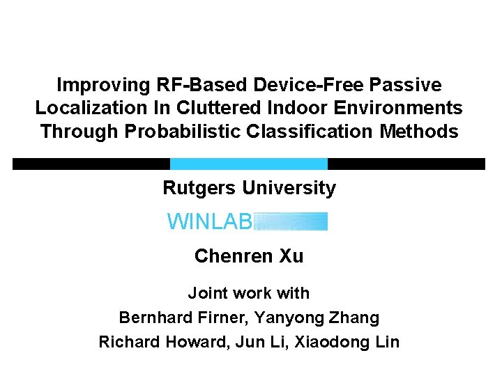 Improving RF-Based Device-Free Passive Localization In Cluttered Indoor Environments Through Probabilistic Classification Methods Rutgers