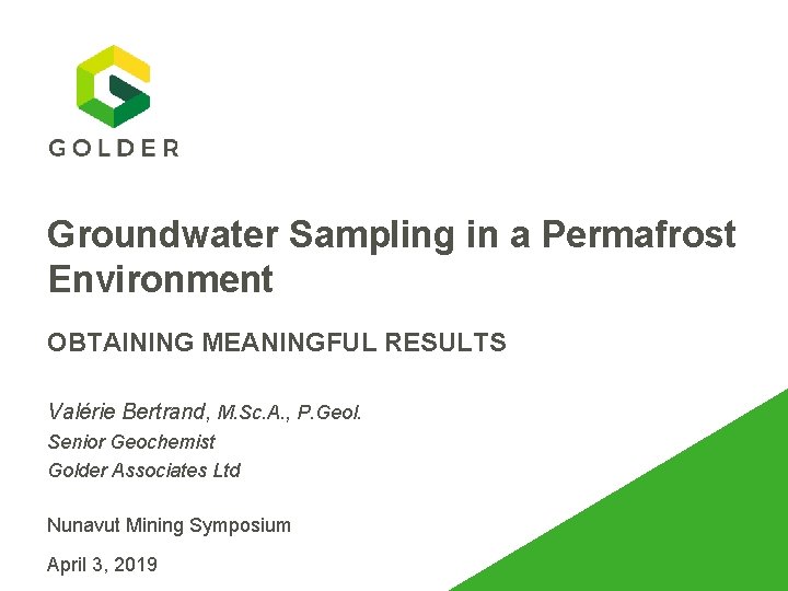 Groundwater Sampling in a Permafrost Environment OBTAINING MEANINGFUL RESULTS Valérie Bertrand, M. Sc. A.