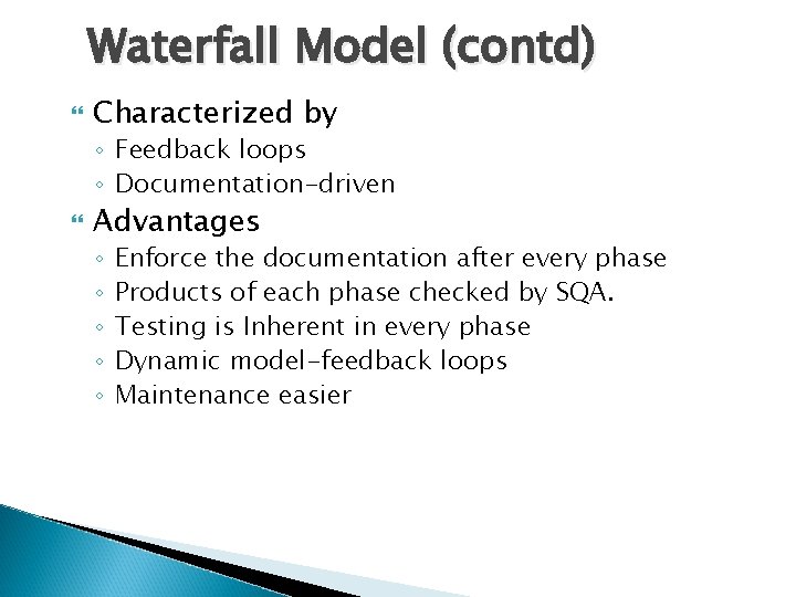 Waterfall Model (contd) Characterized by ◦ Feedback loops ◦ Documentation-driven Advantages ◦ ◦ ◦
