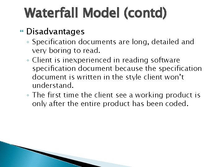 Waterfall Model (contd) Disadvantages ◦ Specification documents are long, detailed and very boring to