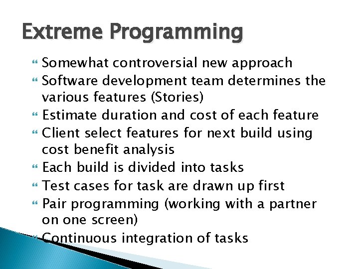 Extreme Programming Somewhat controversial new approach Software development team determines the various features (Stories)