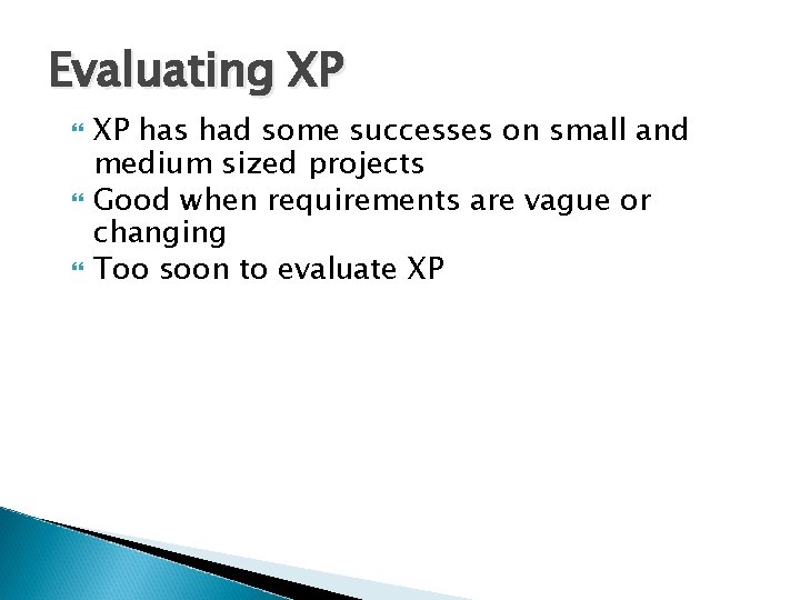 Evaluating XP has had some successes on small and medium sized projects Good when