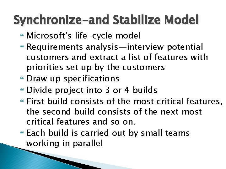 Synchronize-and Stabilize Model Microsoft’s life-cycle model Requirements analysis—interview potential customers and extract a list