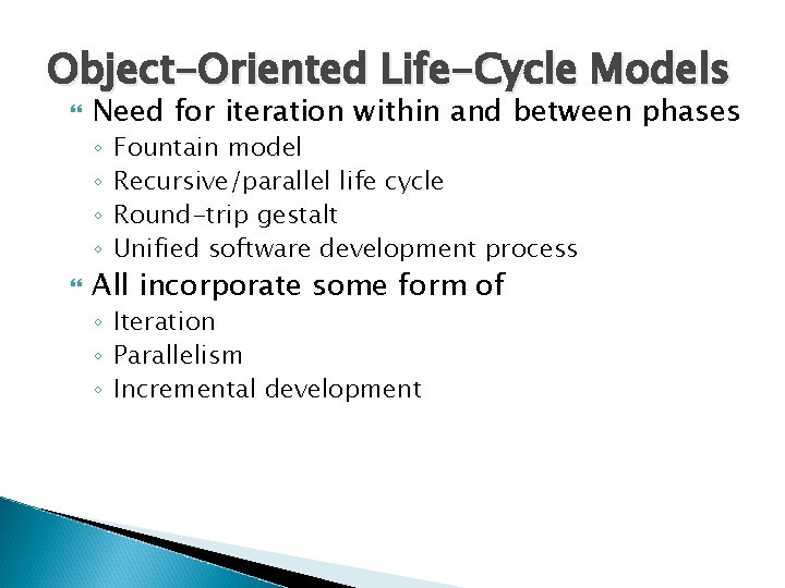 Object-Oriented Life-Cycle Models Need for iteration within and between phases ◦ ◦ Fountain model