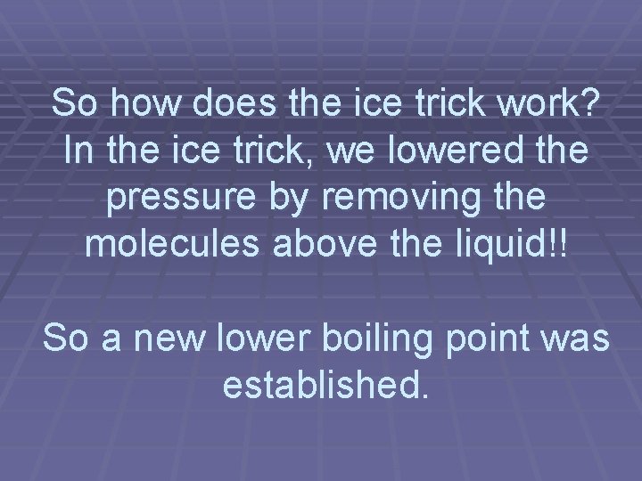 So how does the ice trick work? In the ice trick, we lowered the So how does the ice trick work? In the ice trick, we lowered the