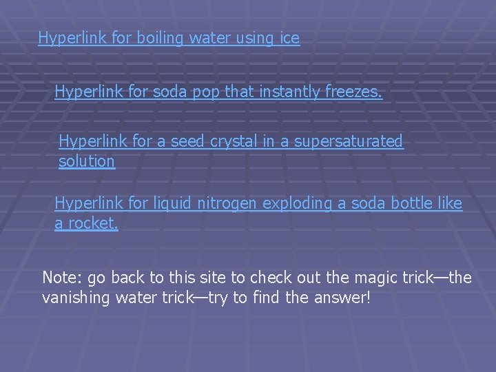 Hyperlink for boiling water using ice Hyperlink for soda pop that instantly freezes. Hyperlink Hyperlink for boiling water using ice Hyperlink for soda pop that instantly freezes. Hyperlink